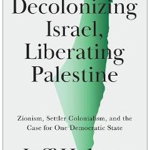 Decolonizing Israel, Liberating Palestine: Zionism, Settler Colonialism, and the Case for One Democratic State - Jeff Halper, Jeff Halper