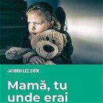 Mama tu unde erai atunci Efectele neglijarii emotionale - Jasmin Lee Cori