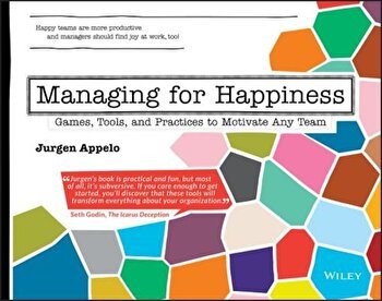 Managing for Happiness: Games, Tools, and Practices to Motivate Any Team ( Recomandări Dan Berteanu -Equatorial, Bittnet, Antreprenoria )
