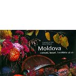 Moldova: oameni, locuri, bucatarie si vin