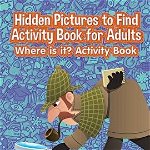 Hidden Pictures to Find Activity Book for Adults: Where Is It? Activity Book