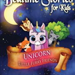 Bedtime Stories for Kids: Unicorn and Little Furry Friends. Short Meditation Stories to Help Children Sleep at Night. Make Toddlers Feel Calm