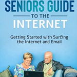 A Senior's Guide to Surfing the Internet: Getting Started With Surfing the Internet and Email