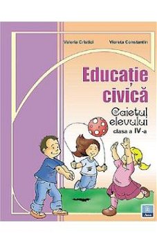 Educatie civica - Clasa 4 - Caiet - Valeria Cristici, Vioreta Constantin, Valeria Cristici