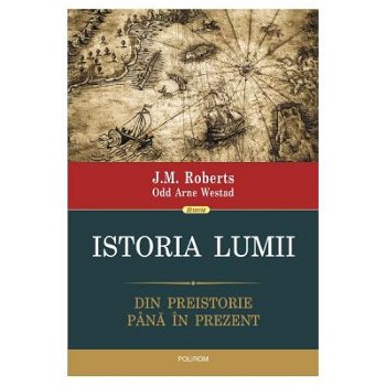 Istoria lumii. Din preistorie până în prezent - Hardcover - J.M. Roberts, Odd Arne Westad - Polirom, 