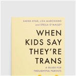 When Kids Say They'Re TRANS. A Guide for Thoughtful Parents, Paperback - Lisa Marchiano