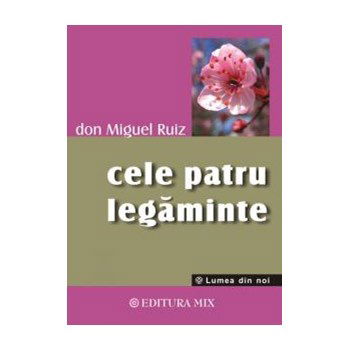 Cele 4 legaminte - Don Miguel Ruiz