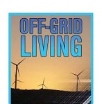 Off-Grid Living: How To Build Wind Turbine, Solar Panels And Micro Hydroelectric Generator To Power Up Your House: (Wind Power, Hydropo - Arnold Thompson, Arnold Thompson