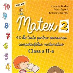 Matex 2 - 40 de teste pentru exersarea competentelor matematice - Clasa a II-a, DPH, 8-9 ani +, DPH