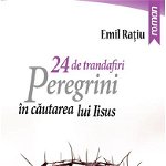 24 de trandafiri. Peregrini in cautarea lui Iisus - Emil Ratiu, IDEEA EUROPEANA