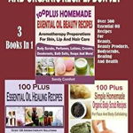 100 Plus Essential Oil and Organic Recipes Box Set: Over 300 Essential Oil Recipes for Beauty, Beauty Products, Bodyscrubs, Healing and Health (3 Book - Sandy Comfort