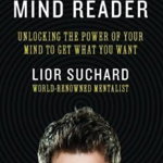 Mind Reader: Unlocking the Power of Your Mind to Get What You Want, Paperback - Lior Suchard
