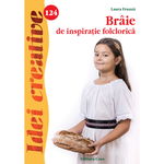 Braie De Inspiratie Folclorica - Idei Creative 124, Laura Frunza - Editura Casa