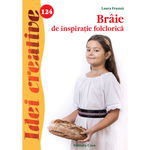 Brâie de inspirație folclorică. Idei creative 124 - Paperback - Laura Frunză - Casa, 