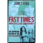 Fast Times and Excellent Adventures. The Surprising History of the '80s Teen Movie, Paperback - James King