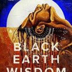 Black Earth Wisdom: Soulful Conversations with Black Environmentalists - Leah Penniman, Leah Penniman