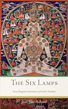 The Six Lamps: Secret Dzogchen Instructions of the Bon Tradition, Paperback - Jean-Luc Achard