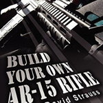 Build Your Own AR-15 Rifle: In Less Than 3 Hours You Too, Can Build Your Own Fully Customized AR-15 Rifle From Scratch...Even If You Have Never To - David Strauss, David Strauss