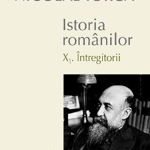 Istoria romanilor vol.10 I+ii : Intregitorii