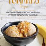 Yonanas Recipes: Healthy Frozen Fruit Recipes and Banana Ice Cream to Enjoy with Your Family