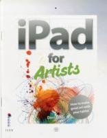 The iPad for Artists : How to Make Great Art with the Digital Tablet | Daniel Jones, Ilex