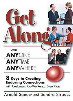 Get Along with Anyone Anytime Anywhere!: 8 Keys to Creating Enduring Connections with Customers, Co-Workers, Even Kids!