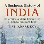 A Business History of India: Enterprise and the Emergence of Capitalism from 1700