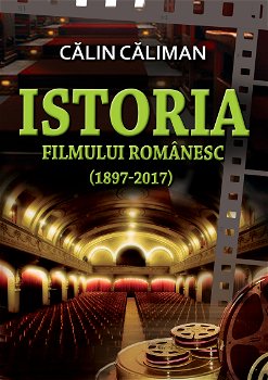 Istoria filmului romanesc 1897-2017 Calin Caliman