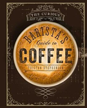 The Curious Barista's Guide to Coffee, Hardcover - Tristan Stephenson