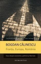 Franta, Europa, Romania. Eseu despre economie, politica si libertate (Bogdan Calinescu), Humanitas