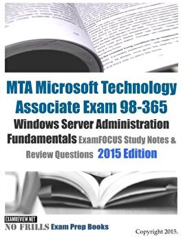 MTA Microsoft Technology Associate Exam 98-365 Windows Server Administration Fundamentals ExamFOCUS Study Notes & Review Questions 2015 Edition, Paperback - Examreview