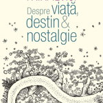 Despre Viata, Destin  Nostalgie, Horia-Roman Patapievici  - Editura Humanitas