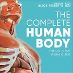 The Complete Human Body: The Definitive Visual Guide, DK Publishing Dorling Kindersley