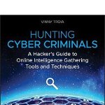 Hunting Cyber Criminals – A Hacker′s Guide to Online Intelligence Gathering Tools and Techniques