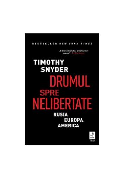 Drumul Spre Nelibertate, Timothy Snyder - Editura Trei