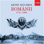 Romanii 1774-1866 - Keith Hitchins