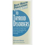 User's Guide to Thyroid Disorders: Natural Ways to Keep Your Body from Dragging You Down (Basic Health Publications User's Guide)