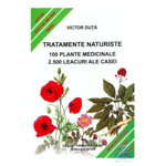 Tratamente naturiste. 100 Plante medicinale - 2. 500 Leacuri ale casei (Victor Duta)