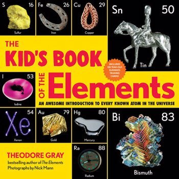 The Kid's Book of the Elements: An Awesome Introduction to Every Known Atom in the Universe, Paperback - Theodore Gray