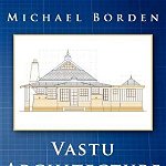 Vastu Architecture: Design Theory and Application for Everyday Life - Michael Borden, Michael Borden