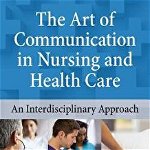 The Art of Communication in Nursing and Health Care: An Interdisciplinary Approach