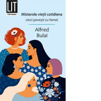 Misterele vietii cotidiene. Cinci povesti cu femei