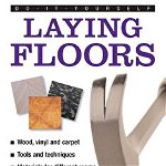 Laying Floors Wood Vinyl And Carpet Tools And Techniques Materials For Different Rooms Decorative Variations, 