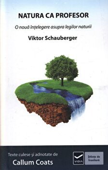Natura ca profesor o noua intelegere asupra legilor naturii - Viktor Schauberger