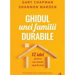 Ghidul unei familii durabile. 12 idei pentru un camin mai fericit - Vei invata sa ai relatii puternice cu toti cei pe care-i iubesti, 