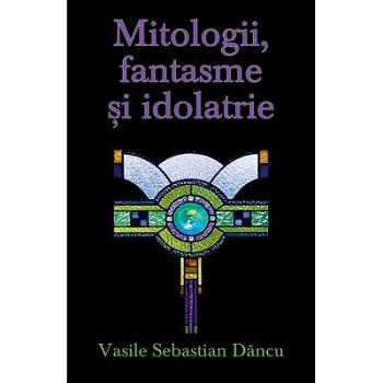 Mitologii, fantasme şi idolatrie - Hardcover - Vasile Sebastian Dâncu - RAO, 
