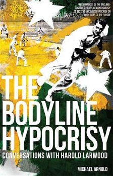 The Bodyline Hypocrisy. Conversations with Harold Larwood - Michael Arnold, Astro