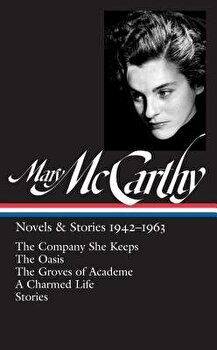 Mary Mccarthy: Novels & Stories 1942-1963: The Company She Keeps / The Oasis / The Groves of Academe / A Charmed Life