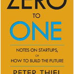 Zero to One: Notes on Start Ups, or How to Build the Future - Peter Thiel,Blake Masters