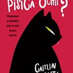 O sa-mi manance pisica ochii? Raspunsuri la intrebari mari si mici despre moarte - Caitlin Doughty